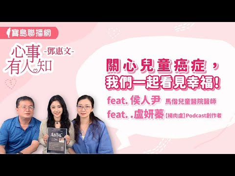 關心兒癌，我們一起看見幸福！ - 侯人尹 馬偕兒童醫院醫師&盧妍蓁 【楊肉盧】Podcast創作者【心事有人知】20240813