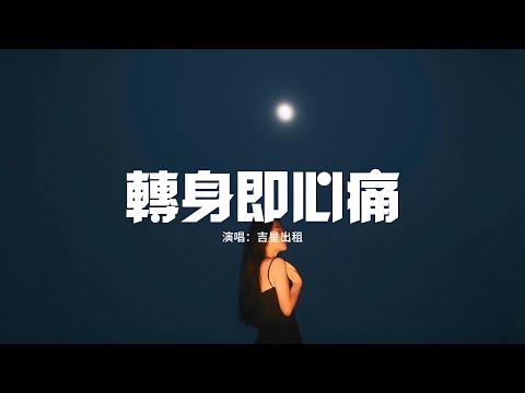 吉星出租 - 轉身即心痛『怎麼轉身又是一陣心痛，只好攥緊雙手任淚橫流，你說往前走往前走別回頭，一瞬好短怎卻望穿走馬燈。』【動態歌詞MV】