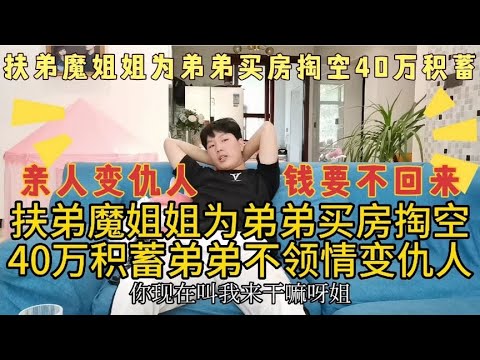 扶弟魔姐姐为弟弟买房掏空40万积蓄，害的亲人变成仇人钱要不回来