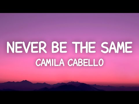 Camila Cabello - Never Be The Same (Lyrics)