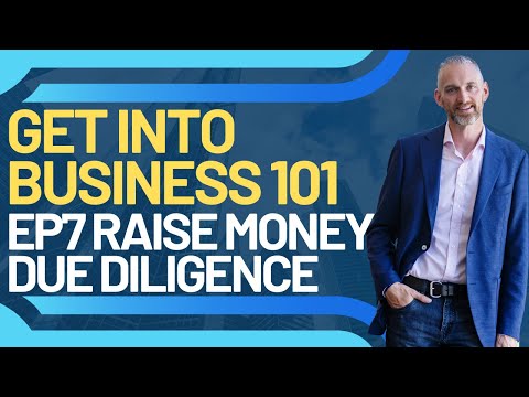 Get into Business 101 Ep 7 Due Diligence, Financing, Getting Investors