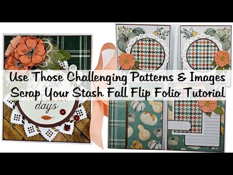 Use Those Challenging Paper Pad Patterns and Images Scrap Your Stash Fall Flip Folio Tutorial