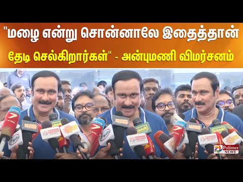 "மழை என்று சொன்னாலே இதைத்தான் தேடி செல்கிறார்கள்" - அன்புமணி விமர்சனம்