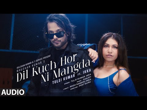 Dil Kuch Hor Ni Mangda (Full Audio): Tulsi Kumar Ft. Ikka | Sanjoy | Rooh Sandhu