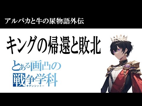 キングの帰還と敗北　とある画凸の戦争学科（キデンシットー）アルパカと牛の尿物語。