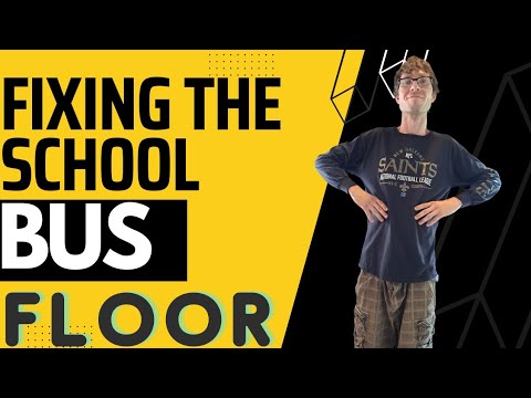 Fixing The School Bus Floor !!!