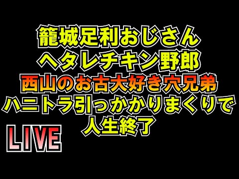 西山のお古大好き籠城ヘタレチキン足利おじさん ダブルハニトラで人生終了 LIVE