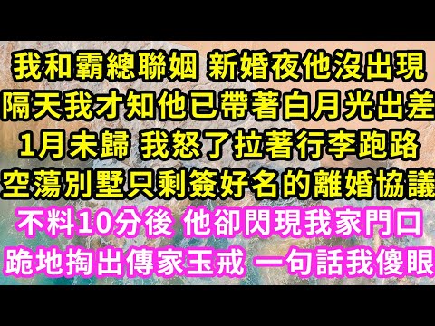 我和霸總聯姻新婚夜他沒出現，隔天我才知他帶著白月光出差，1月未歸我怒了拉着行李跑路，空蕩別墅只剩簽好名的離婚協議，不料10分後 他卻閃現我家門口，跪地掏出傳家玉戒 一句話我傻眼#甜寵#灰姑娘#霸道總裁