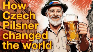 How Czech Pilsner changed the world (not just beer)