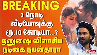 #BREAKING - 3 நொடி வீடியோவுக்கு ரூ.10 கோடியா...? தனுஷை விளாசிய நடிகை நயன்தாரா...