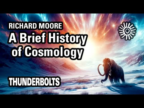 Richard Moore: A Brief History of Cosmology | Thunderbolts