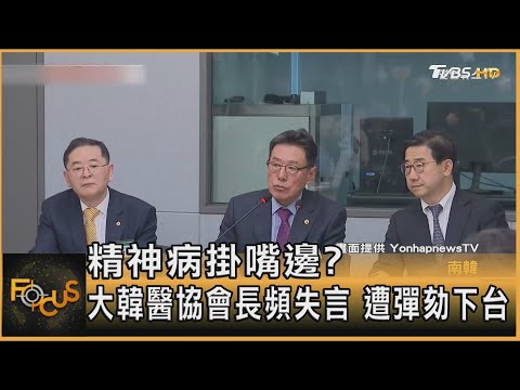 精神病掛嘴邊? 大韓醫協會長頻失言 遭彈劾下台｜方念華｜FOCUS全球新聞 20241113@tvbsfocus