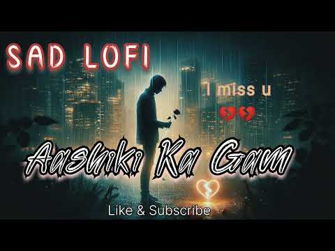 Teri Ashiqui Ka Gum || Sad Lofi Songs || heart _Broken Lofi Song || Sad Songs For Night Sleeping 🥀