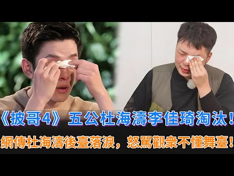 《披哥4》五公杜海濤李佳琦被淘汰！網傳杜海濤後臺落淚，怒駡觀衆不懂舞臺！網友直言早該淘汰了！#披荊斬棘的哥哥 #披荊斬棘 #披哥4 #杜海濤 #李佳琦 #付辛博 #李克勤 #韋禮安 #徐海喬 #胡夏