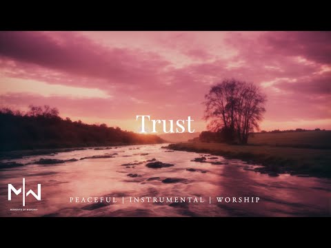 Trust | Soaking Worship Music Into Heavenly Sounds // Instrumental Soaking Worship