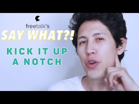 KICK IT UP A NOTCH — Say What?! | Learn English Expressions