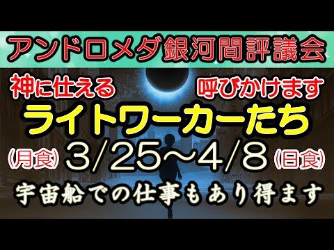 [アンドロメダ銀河間評議会]【重要】3/25～4/8:宇宙船での光の仕事もあり得ます🙌神に仕えるライトワーカーたちへ🌈アンドロメダ銀河間評議会からのメッセージ [2024/3/23 13:30]