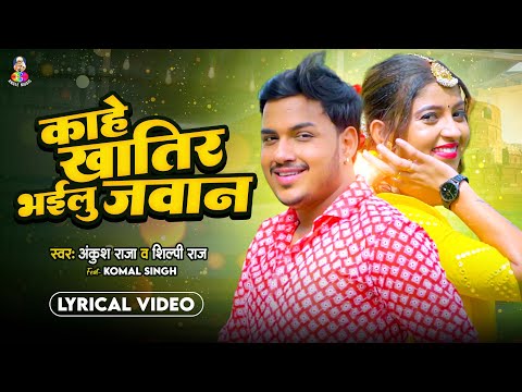 #Ankush Raja | काहे खातिर भईलू जवान (Lyrical) #Shilpi Raj | Ft. #Komal Singh | Bhojpuri Song 2024