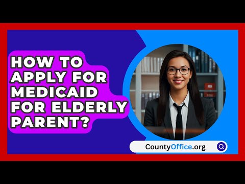 How To Apply For Medicaid For Elderly Parent? - CountyOffice.org