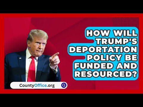 How Will Trump's Deportation Policy Be Funded and Resourced? | CountyOffice.org