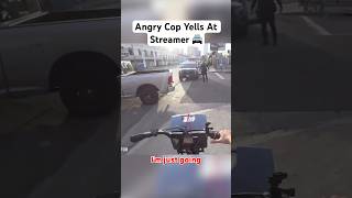 CRAZY COP YELLS AT TWITCH STREAMER!