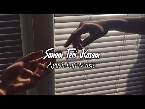 Sanam Teri Kasam [Slowed+Reverb]- Ayush Lofi Music