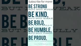 Be Strong, Be Kind, Be Bold, Be Humble, Be Proud