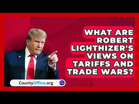 What Are Robert Lighthizer's Views on Tariffs and Trade Wars? | CountyOffice.org