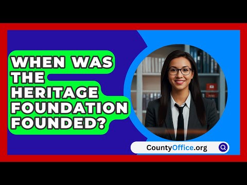 When Was the Heritage Foundation Founded? | CountyOffice.org