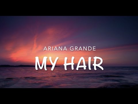 Ariana Grande- my hair (lyrics)