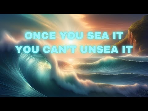 Once You SEA IT You CAN’T UNSEA IT