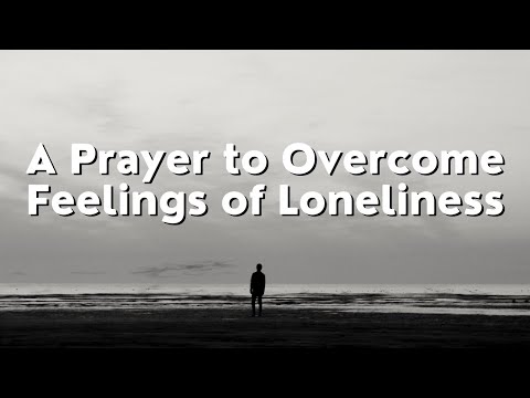 A Prayer to Overcome Feelings of Loneliness | Your Daily Prayer