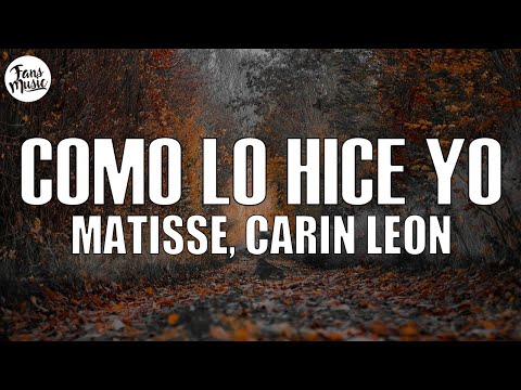 Matisse, Carin Leon - Como Lo Hice Yo (Letra/Lyrics)