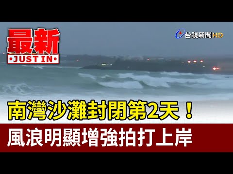 南灣沙灘封閉第2天！ 風浪明顯增強拍打上岸【最新快訊】