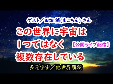 この世界に宇宙は無数に存在している／田畑 誠(まこちん)さん【公開ライブ配信】