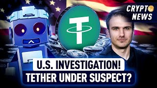 USDT Scandal? Inside Tether’s Reserves and U.S. Probe