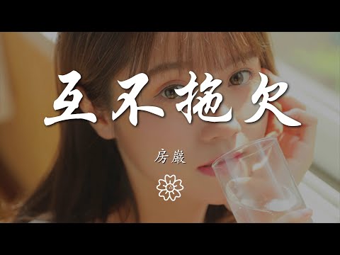 房巖 - 互不拖欠『親愛的別說再見 再見是不再見面』【動態歌詞Lyrics】