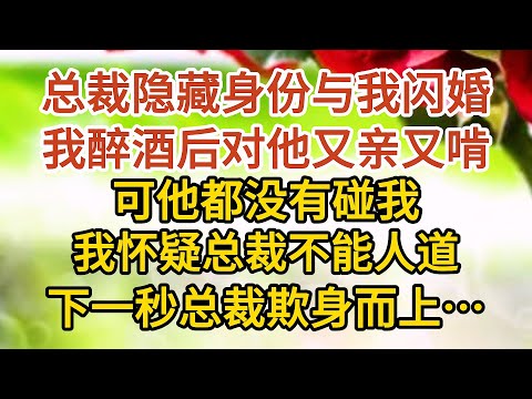 《總裁老公裝窮》第02集：总裁隐藏身份与我闪婚，我醉酒后对他又亲又啃，可他都没有碰我，我怀疑总裁不能人道，下一秒总裁欺身而上……#戀愛#婚姻#情感 #愛情#甜寵#故事#小說#霸總