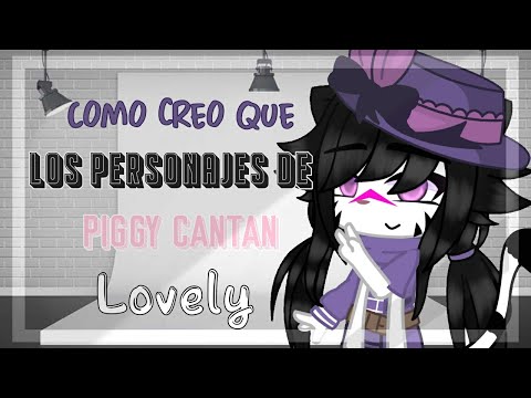 [❤] Como creo que los personajes de Piggy cantan "Lovely" //2 parte de Snowman|GC