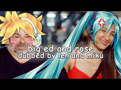 big ed and rose dubbed by len and miku