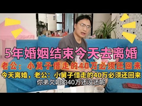 5年婚姻结束，今天去离婚，老公：小舅子借走的40万，必须还回来