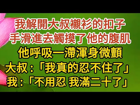 大結局【下】《大叔，我懷孕了》第19集： 我解開大叔襯衫的扣子，手滑進去觸摸了他的腹肌，他呼吸一滯渾身微顫，大叔：「我真的忍不住了」，我：「不用忍我滿二十了」#婚姻 #愛情#甜寵#故事#小說#霸總