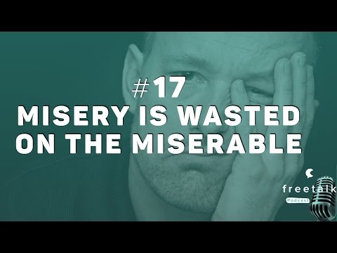 #17: Misery is wasted on the miserable | freetalk Podcast