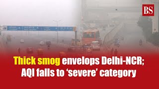 Thick smog envelops Delhi-NCR; AQI falls to ‘severe’ category | Delhi pollution | Air pollution