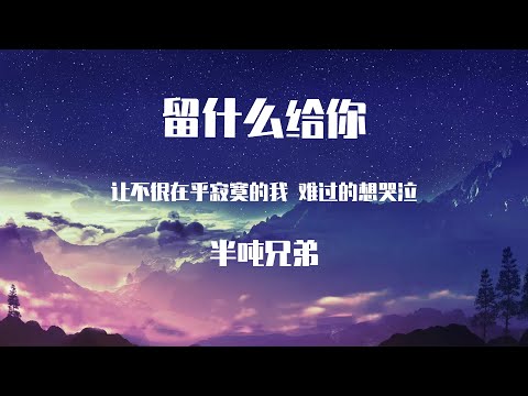 半吨兄弟 - 留什么給你【動態歌詞】「让不很在乎寂寞的我 难过得想哭泣 愛都是開始得很美麗 結束得沒道理 想想是很可惜」♪ Lyrics Video ♪