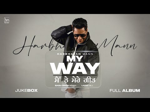 Harbhajan Mann: My Way Main Te Mere Geet (Full Album Jukebox) Latest Punjabi Songs 2023