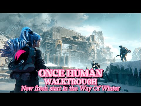 ONCE HUMAN - NEW FRESH START IN THE WAY OF WINTER - WALKTHROUGH PART 37 #oncehuman