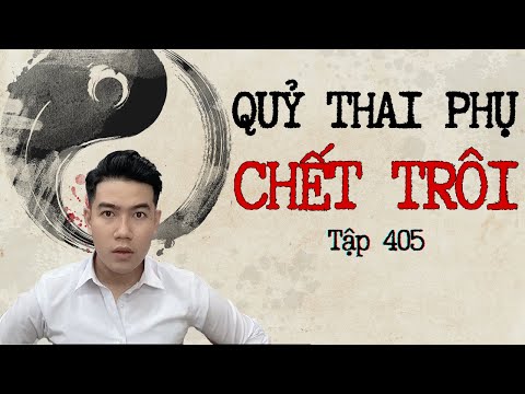 CHUYỆN MA CHÚ 3 DUY | TẬP 405: QUỶ THAI PHỤ CHẾT TRÔI