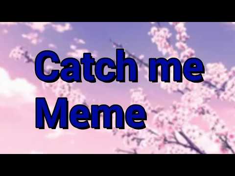 Catch me [meme] (cringe :'v)