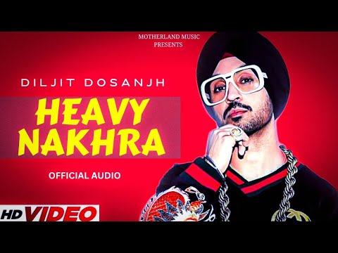 Diljit Dosanjh - Heavy Nakhra (Official Audio) | Diljit Dosanjh New Song | New Punjabi Song 2023